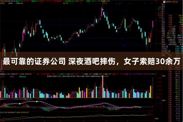 最可靠的证券公司 深夜酒吧摔伤，女子索赔30余万